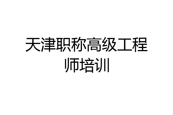 天津职称高级工程师培训