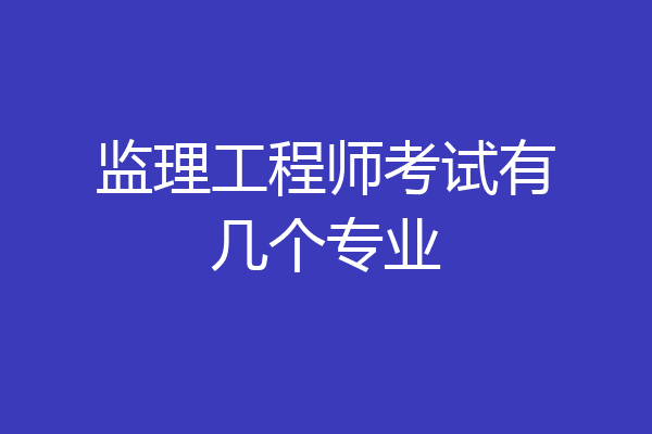 监理工程师考试有几个专业