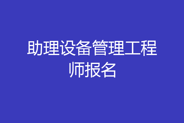 助理设备管理工程师报名