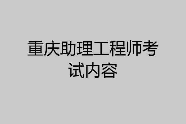 重庆助理工程师考试内容