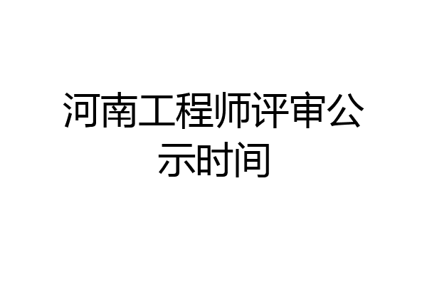 河南工程师评审公示时间