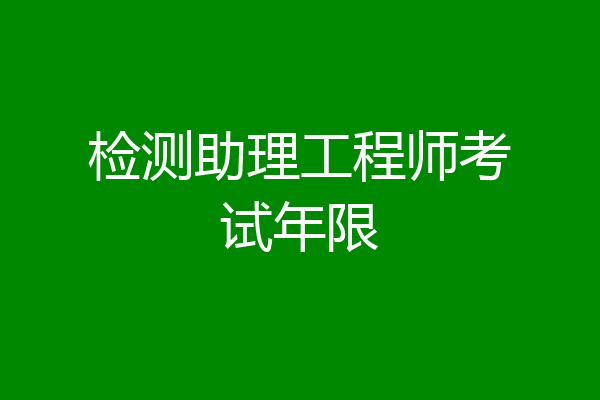 检测助理工程师考试年限