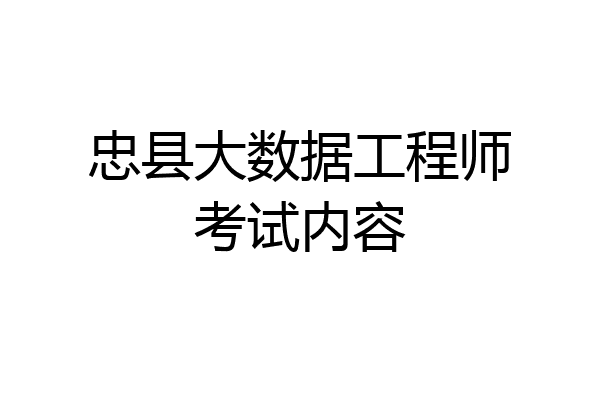 忠县大数据工程师考试内容