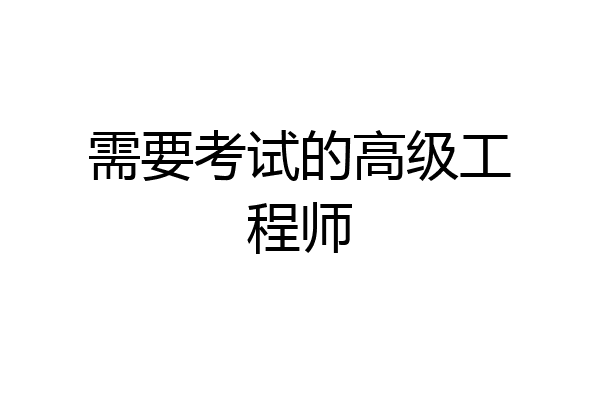 需要考试的高级工程师