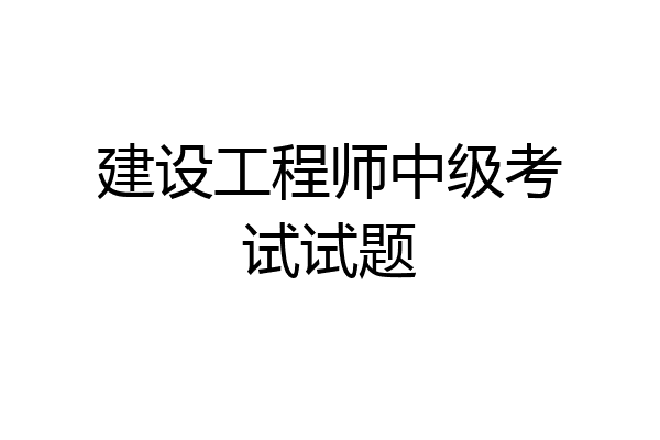 建设工程师中级考试试题