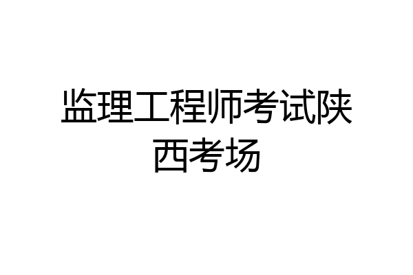 监理工程师考试陕西考场