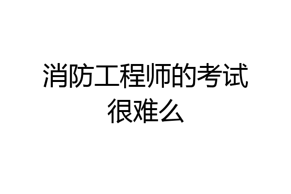 消防工程师的考试很难么