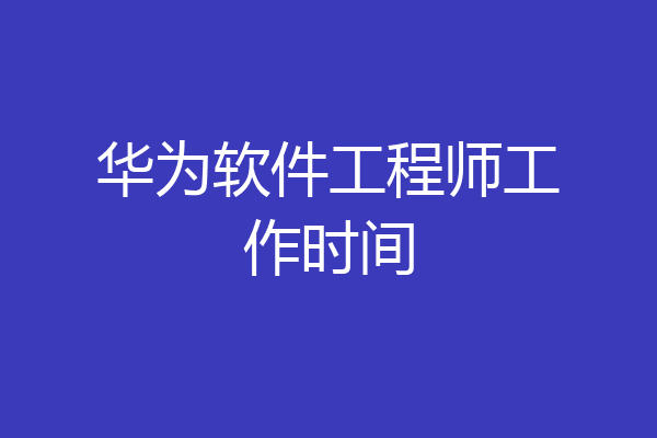 华为软件工程师工作时间