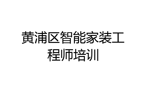 黄浦区智能家装工程师培训