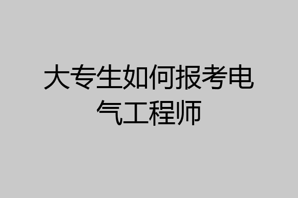 大专生如何报考电气工程师