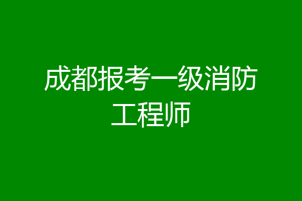 成都报考一级消防工程师