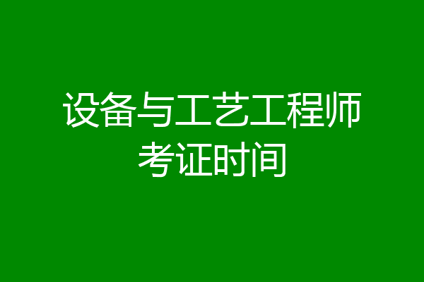 设备与工艺工程师考证时间