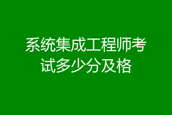 系统集成工程师考试多少分及格