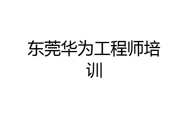 东莞华为工程师培训