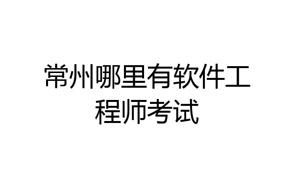 常州哪里有软件工程师考试