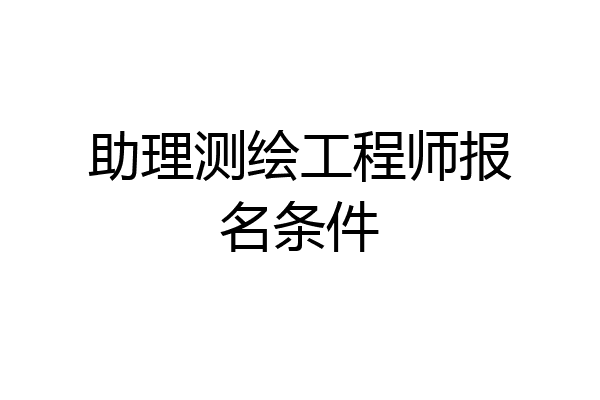 助理测绘工程师报名条件
