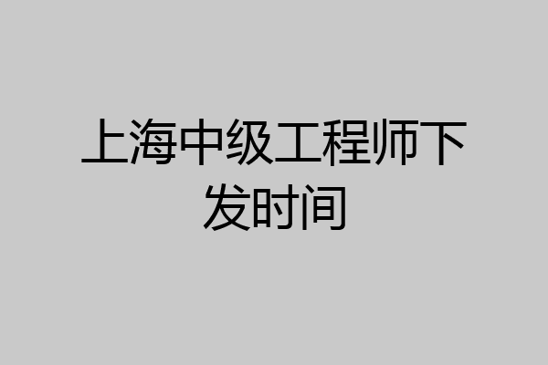 上海中级工程师下发时间