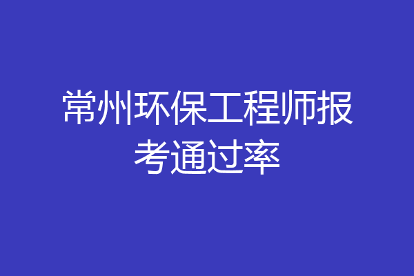 常州环保工程师报考通过率