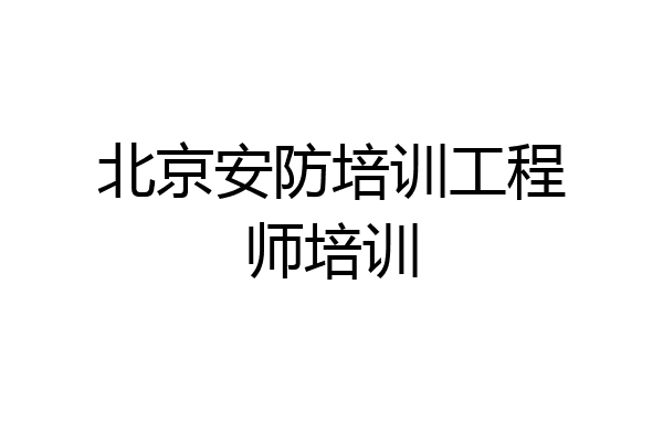 北京安防培训工程师培训