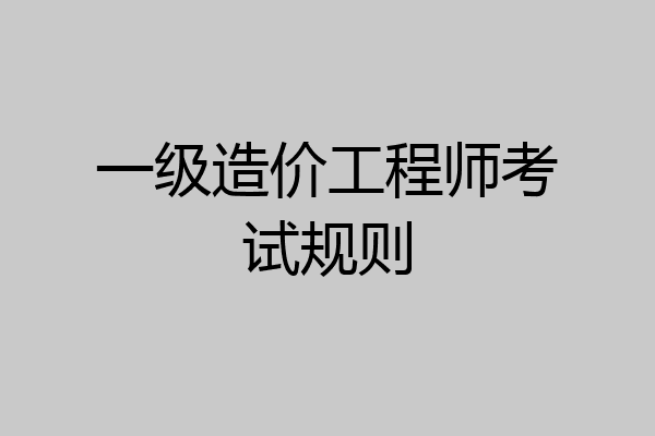 一级造价工程师考试规则