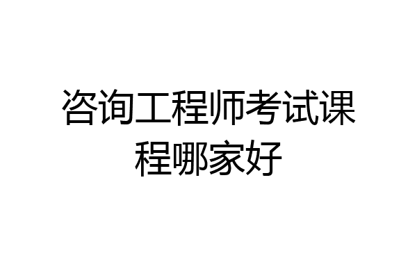 咨询工程师考试课程哪家好