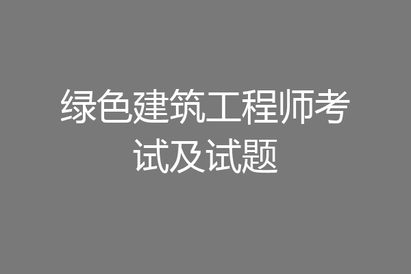 绿色建筑工程师考试及试题