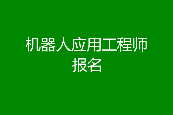 机器人应用工程师报名