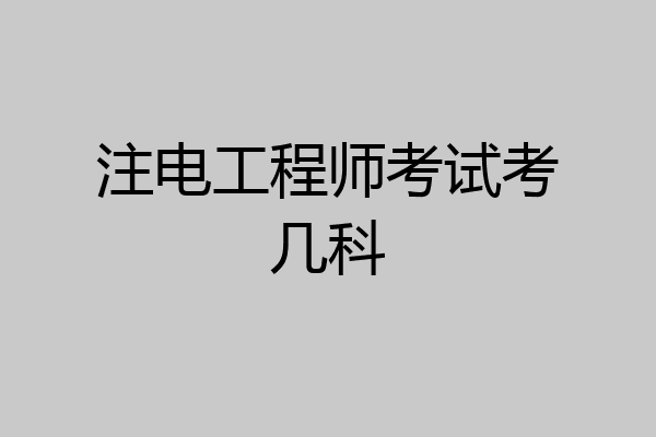 注电工程师考试考几科