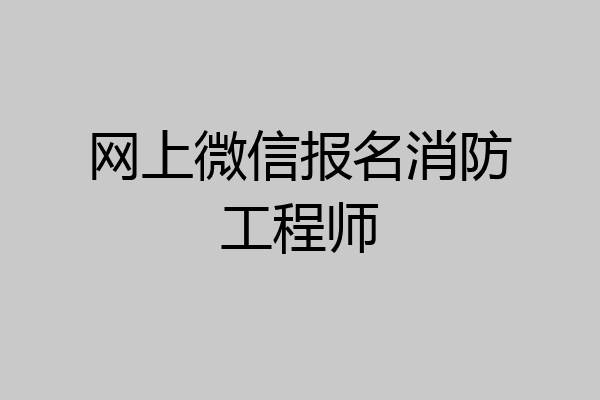 网上微信报名消防工程师