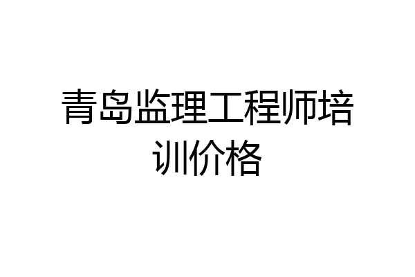 青岛监理工程师培训价格