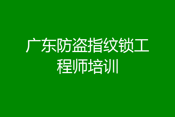 广东防盗指纹锁工程师培训