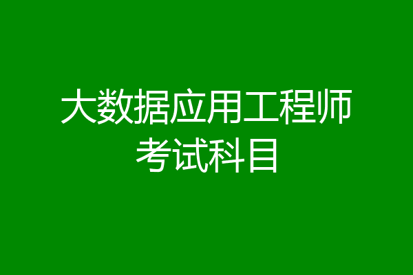 大数据应用工程师考试科目