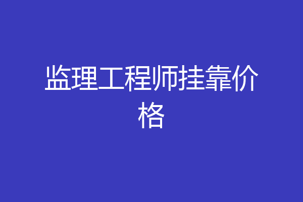 监理工程师挂靠价格