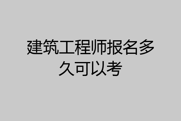 建筑工程师报名多久可以考