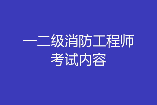 一二级消防工程师考试内容