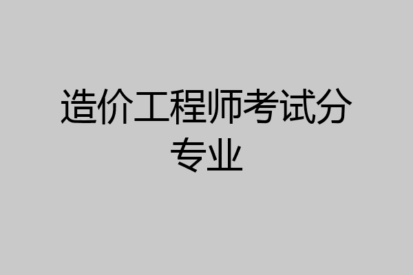 造价工程师考试分专业