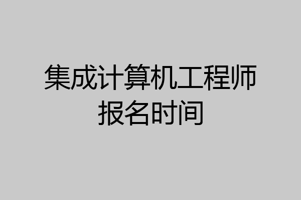 集成计算机工程师报名时间