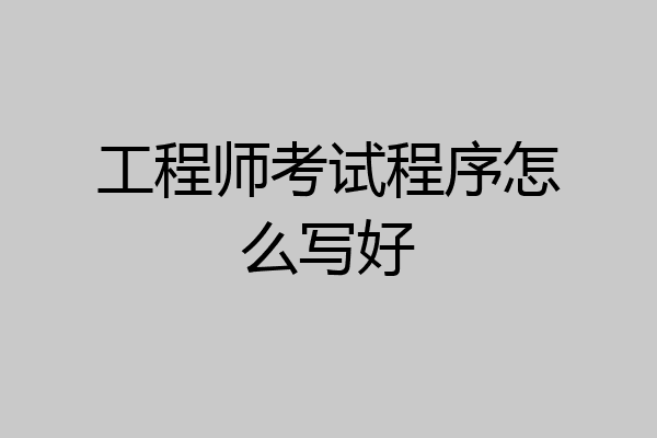 工程师考试程序怎么写好