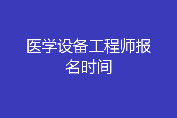 医学设备工程师报名时间