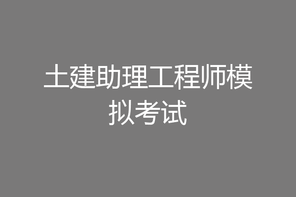 土建助理工程师模拟考试