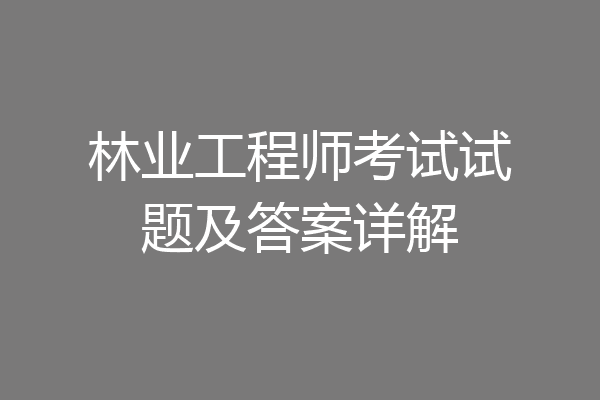 林业工程师考试试题及答案详解