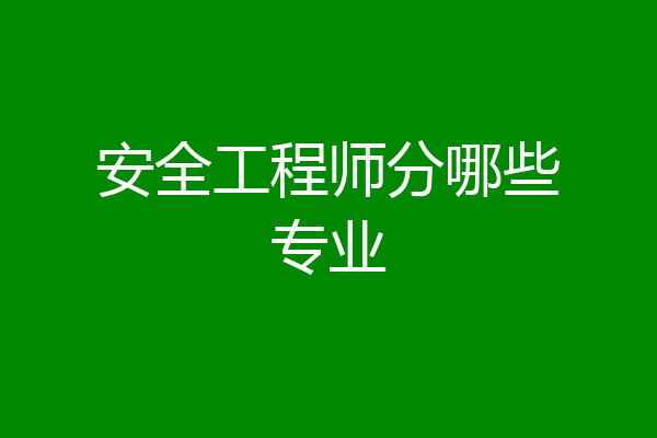 安全工程师分哪些专业