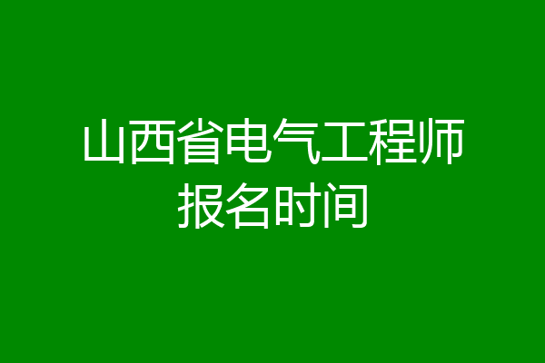 山西省电气工程师报名时间
