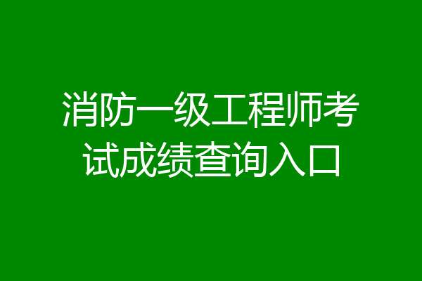 消防一级工程师考试成绩查询入口