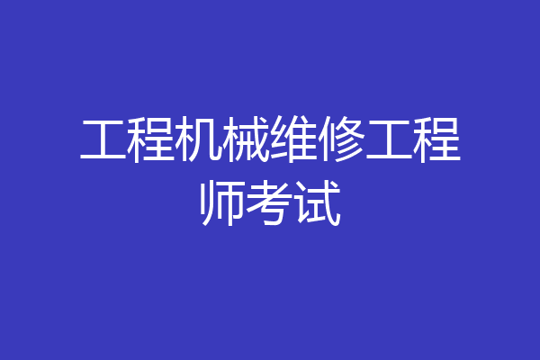 工程机械维修工程师考试