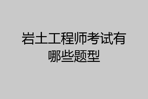 岩土工程师考试有哪些题型