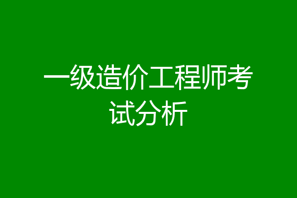 一级造价工程师考试分析