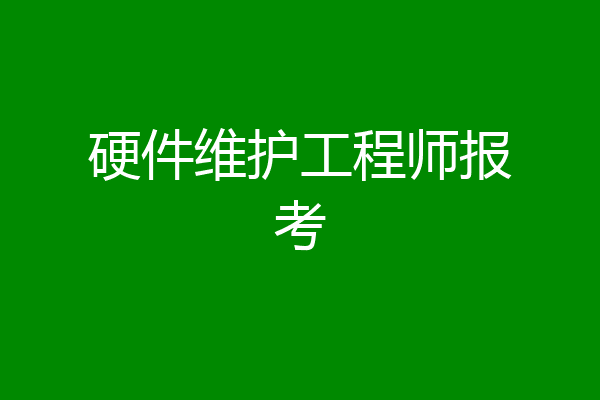 硬件维护工程师报考