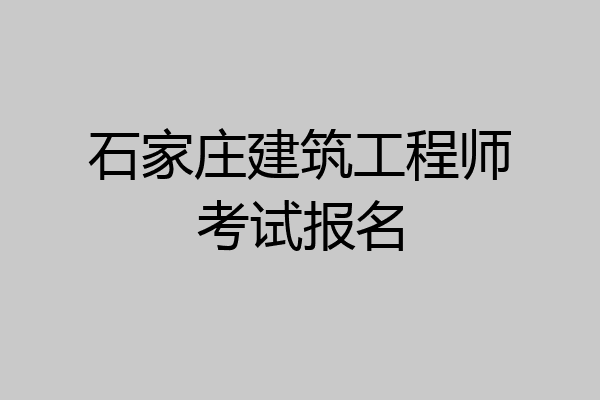 石家庄建筑工程师考试报名