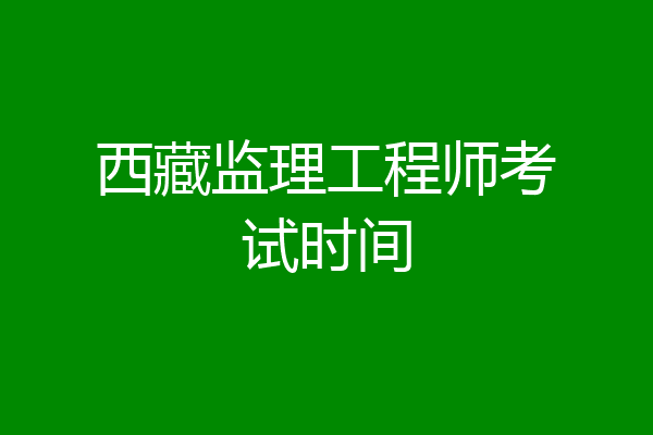 西藏监理工程师考试时间